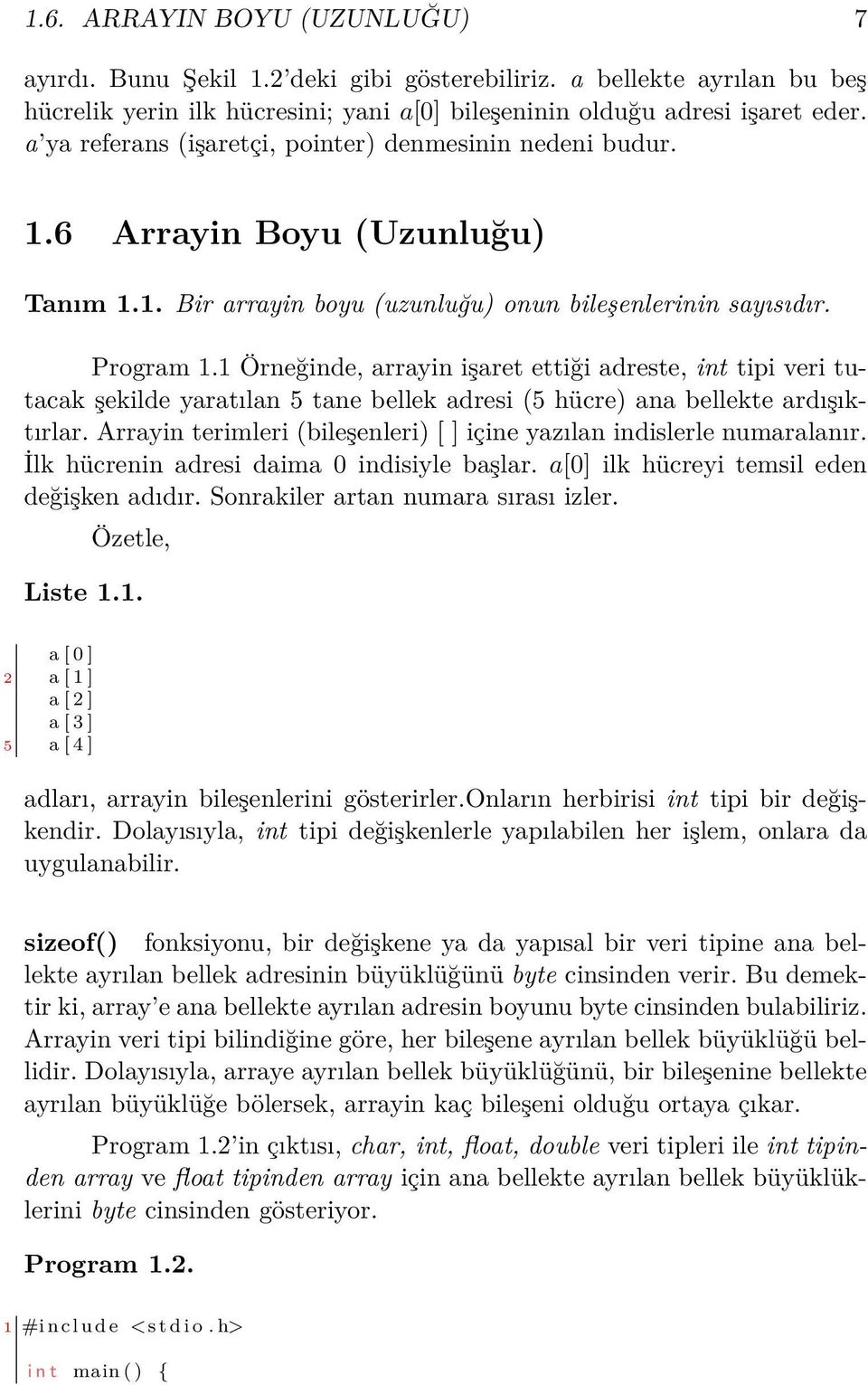 1 Örneğinde, arrayin işaret ettiği adreste, int tipi veri tutacak şekilde yaratılan 5 tane bellek adresi (5 hücre) ana bellekte ardışıktırlar.