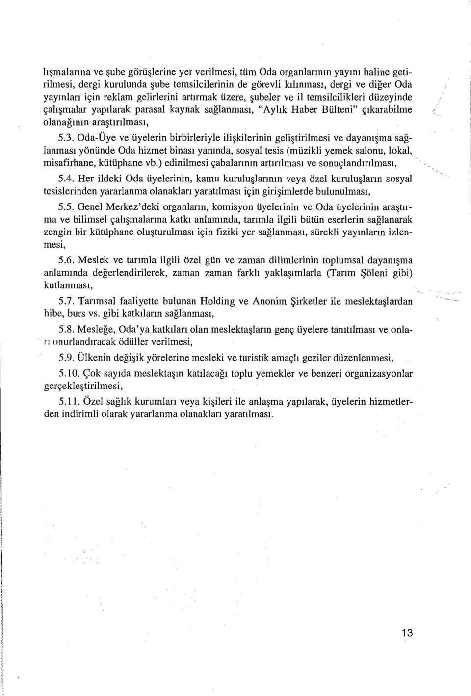 Oda-Üye ve üyelerin birbirleriyle ilişkilerinin geliştirilmesi ve dayanışma sağlanması yönünde Oda hizmet binası yanında, sosyal tesis (müzikli yemek salonu, lokal, misafirhane, kütüphane vb.