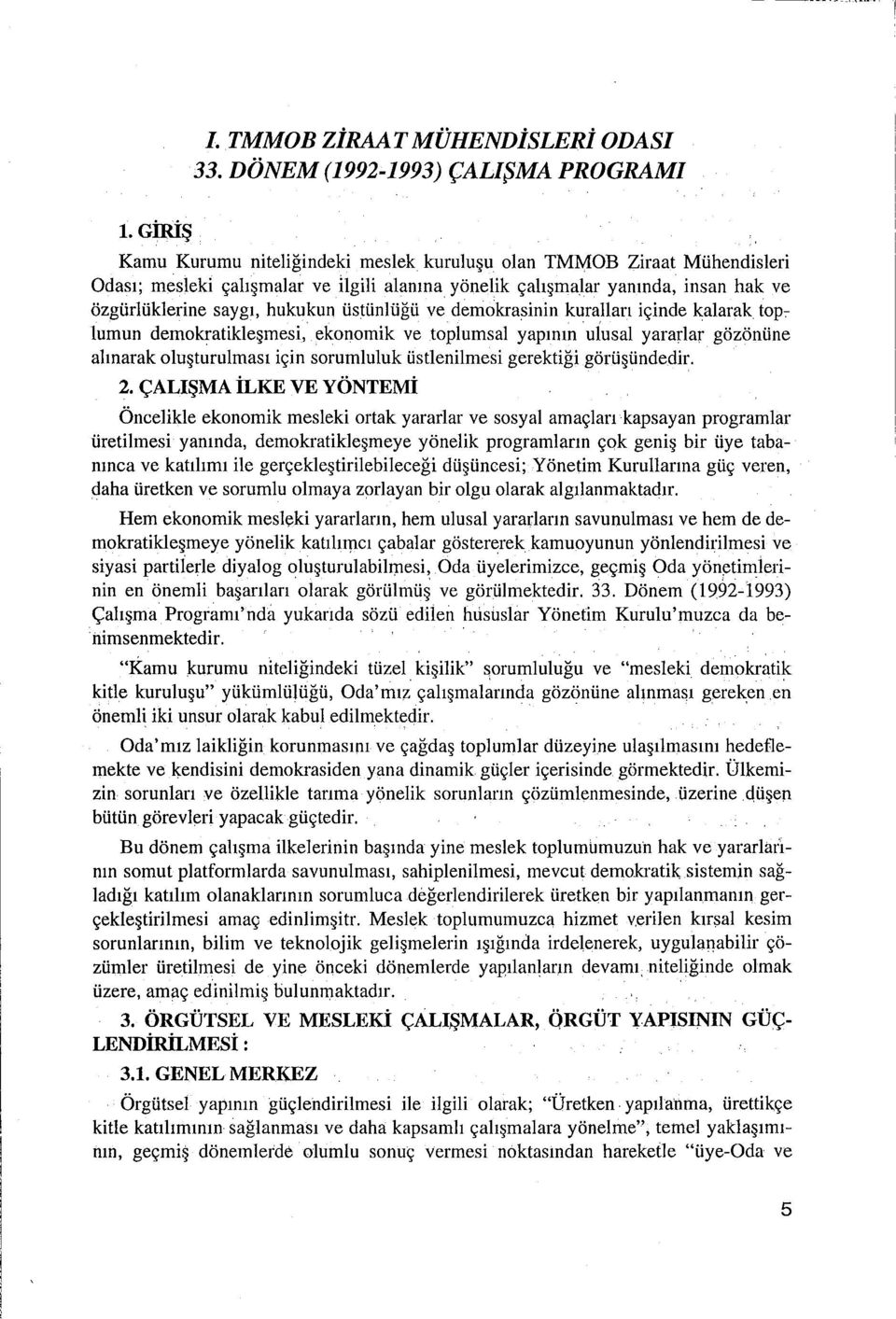 üstünlüğü ve demokrasinin kuralları içinde kalarak top~ lurnun demokratikleşmesi, ekonomik ve toplumsal yapının ulusal yararlar gözönüne alınarak oluşturulması için sorumluluk üstlerrilmesi gerektiği