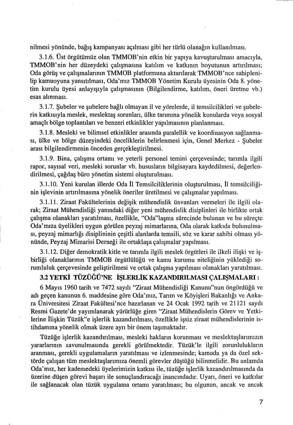 aktarılarak TMMOB'nce sahiplenilip kamuoyuna yansıtılması, Oda'mız TMMOB Yönetim Kurulu üyesinin Oda 8. yönetim kurulu üyesi anlayışıyla çalışmasının (Bilgilendirme, katılım, öneri üretme vb.