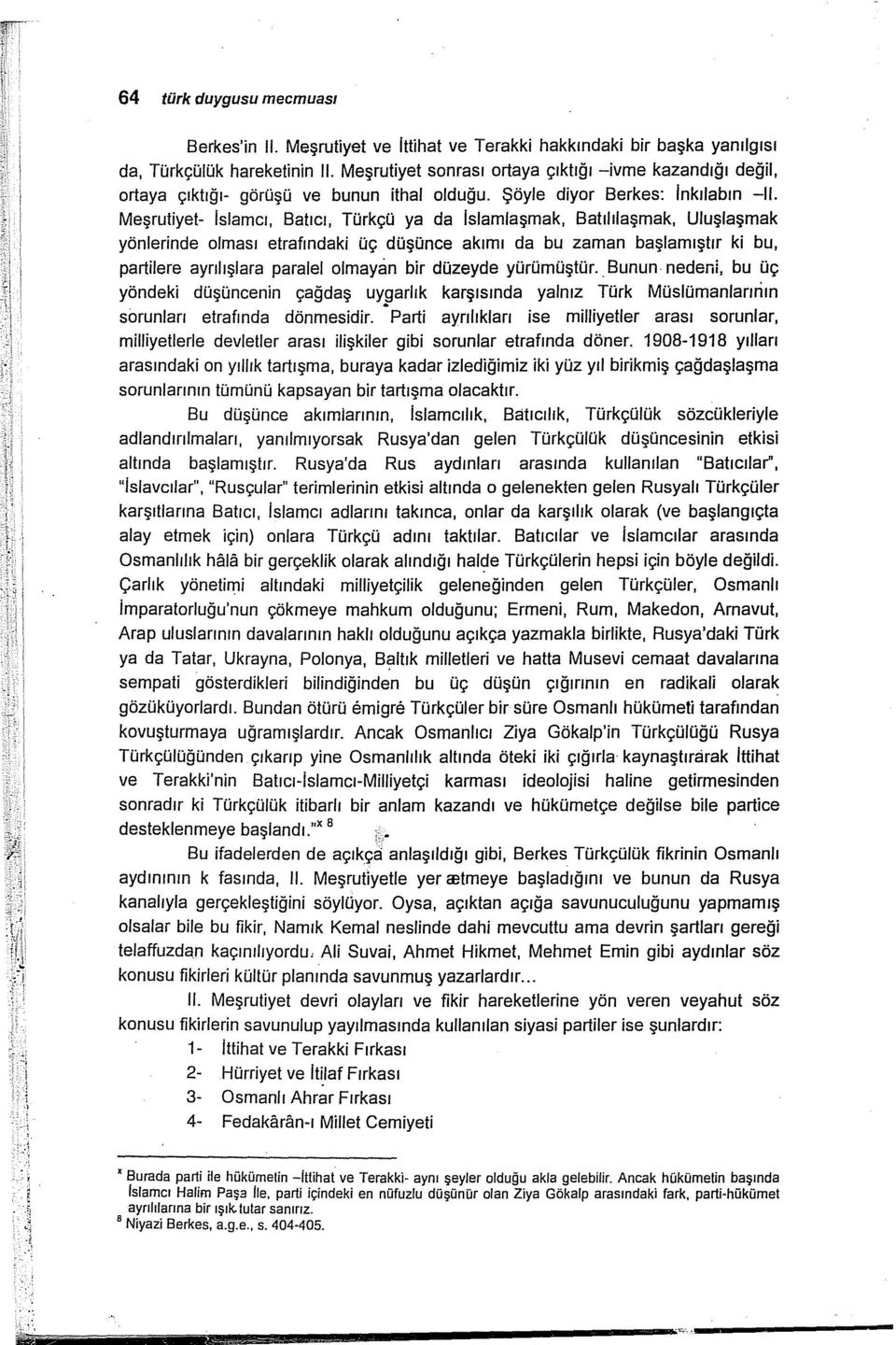 Meşrutiyet- Islamcı, Satıcı, Türkçü ya da lslamfaşmak, Batılılaşmak, Uluşfaşmak yönlerinde olması etrafındaki üç düşünce akımı da bu zaman başlamıştır ki bu, partilere ayrılışiara paralel olmayan bir