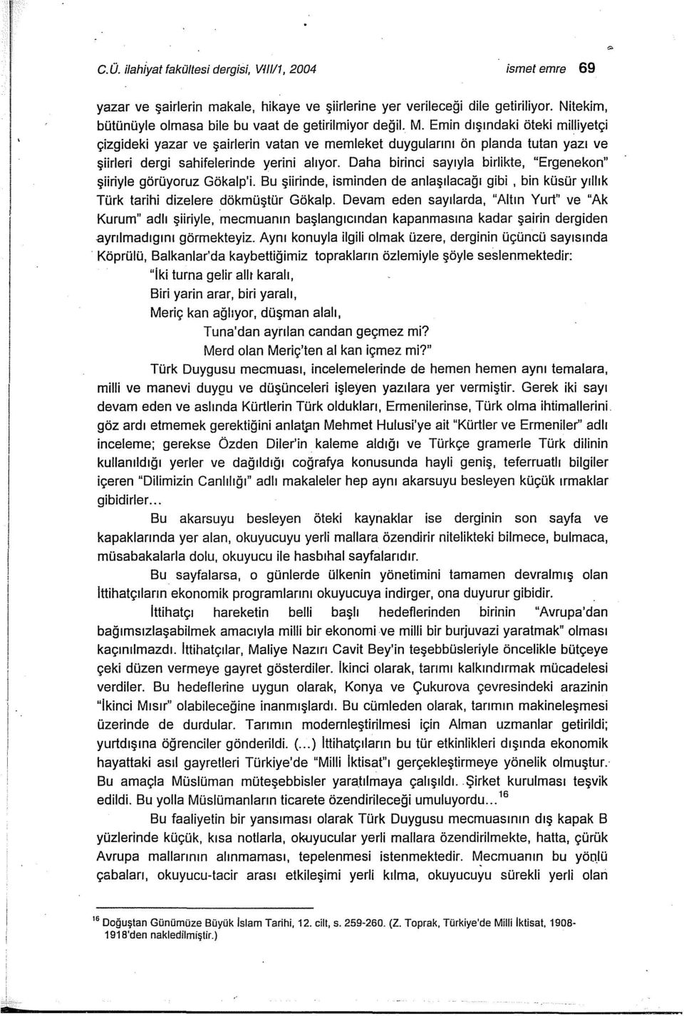 Emin dışındaki öteki milliyetçi çizgideki yazar ve şairlerin vatan ve memleket duygularını ön planda tutan yazı ve şiirleri dergi sahifelerinde yerini alıyor.