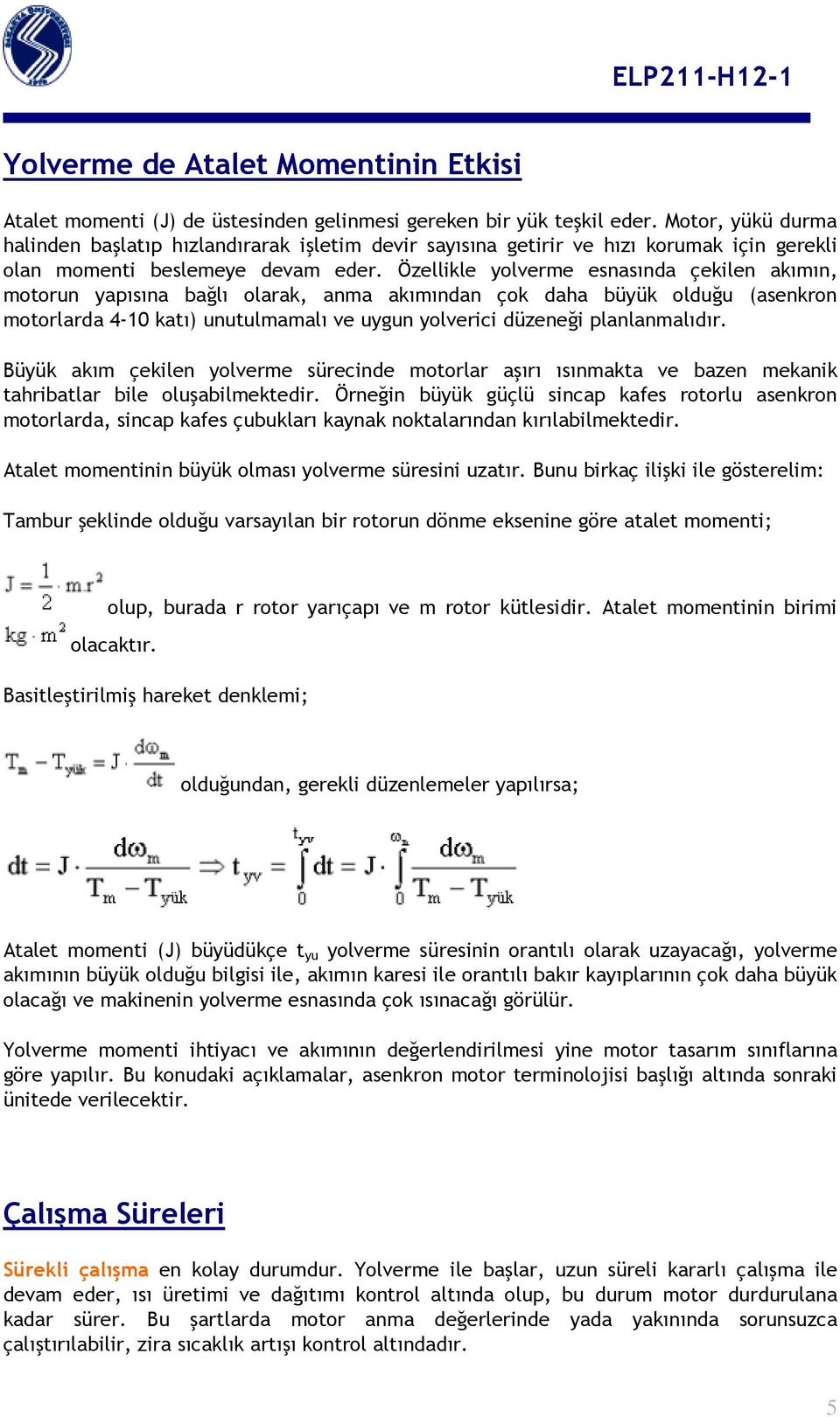 Özellikle yolverme esnasında çekilen akımın, motorun yapısına bağlı olarak, anma akımından çok daha büyük olduğu (asenkron motorlarda 4-10 katı) unutulmamalı ve uygun yolverici düzeneği