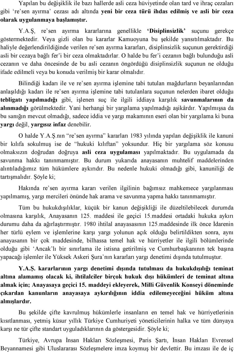 Bu haliyle değerlendirildiğinde verilen re sen ayırma kararları, disiplinsizlik suçunun gerektirdiği asli bir cezaya bağlı fer i bir ceza olmaktadırlar.