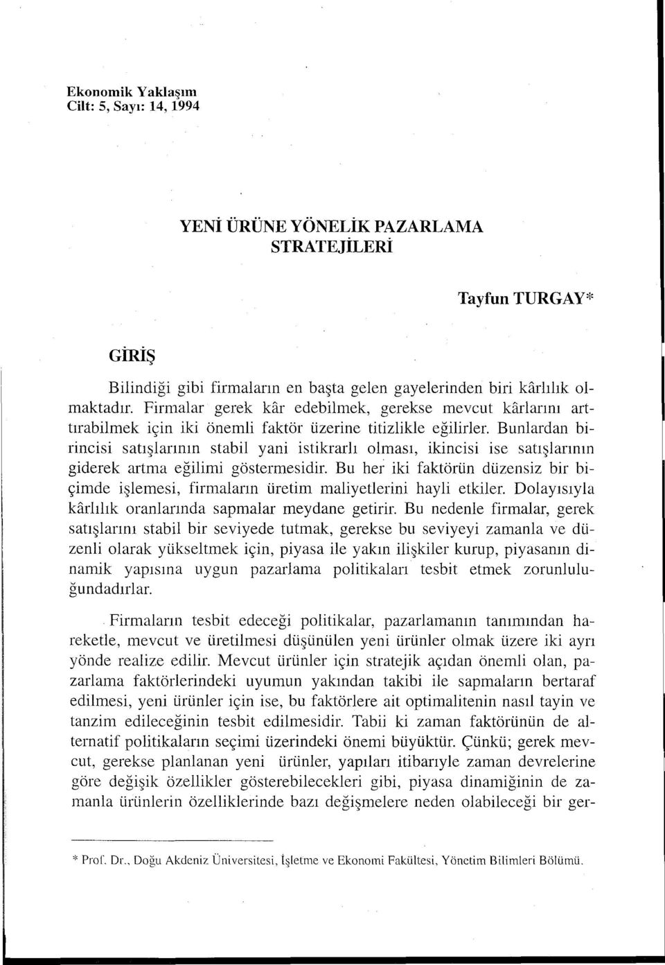 Bunlardan birincisi satışlarının stabil yani istikrarlı olması, ikincisi ise satışlarının giderek artma eğilimi göstermesidir.