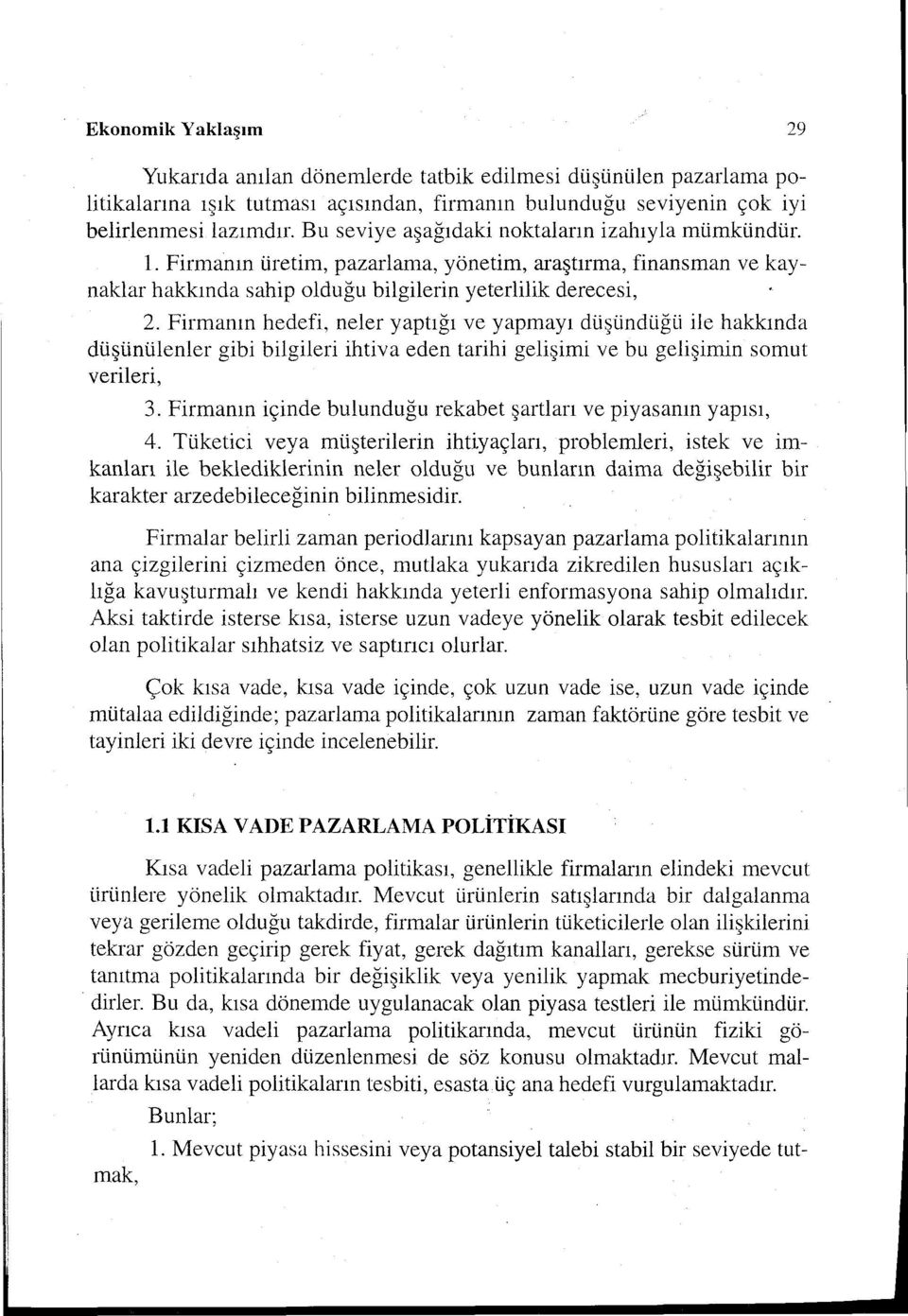 Firmanın hedefi, neler yaptığı ve yapmayı düşündüğü ile hakkında düşünülenler gibi bilgileri ihtiva eden tarihi gelişimi ve bu gelişimin somut verileri, 3.