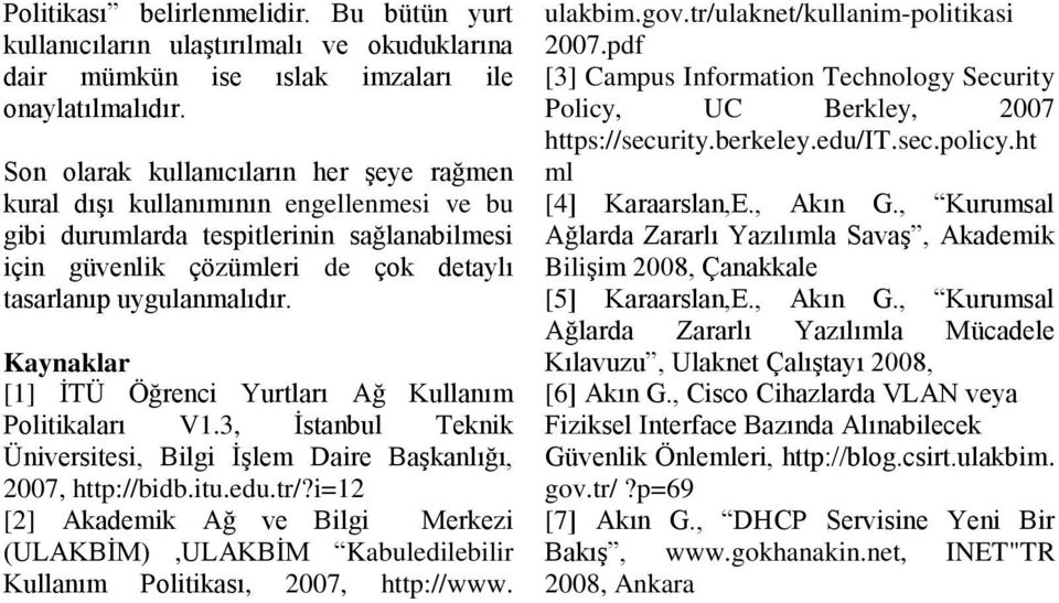 Kaynaklar [1] İTÜ Öğrenci Yurtları Ağ Kullanım Politikaları V1.3, İstanbul Teknik Üniversitesi, Bilgi İşlem Daire Başkanlığı, 2007, http://bidb.itu.edu.tr/?