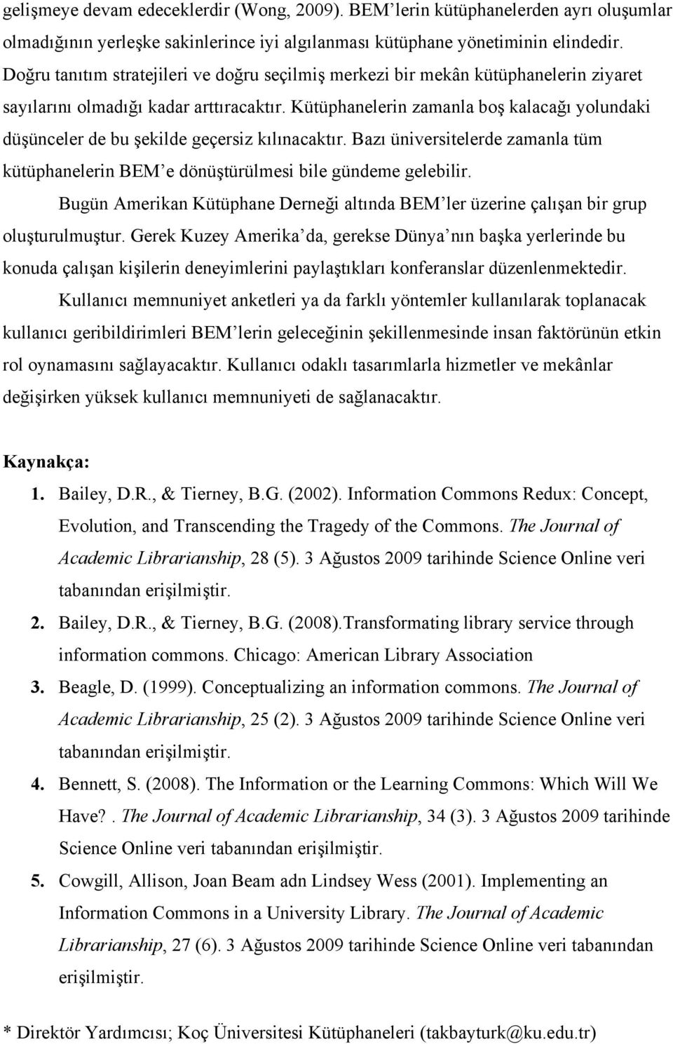 Kütüphanelerin zamanla boş kalacağı yolundaki düşünceler de bu şekilde geçersiz kılınacaktır. Bazı üniversitelerde zamanla tüm kütüphanelerin BEM e dönüştürülmesi bile gündeme gelebilir.