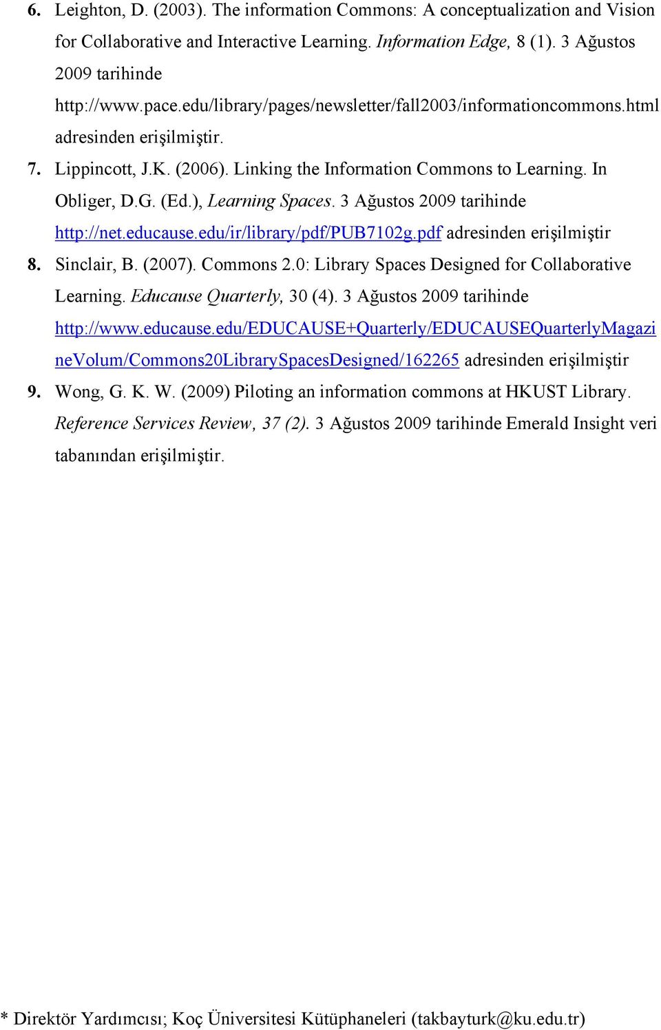 3 Ağustos 2009 tarihinde http://net.educause.edu/ir/library/pdf/pub7102g.pdf adresinden erişilmiştir 8. Sinclair, B. (2007). Commons 2.0: Library Spaces Designed for Collaborative Learning.