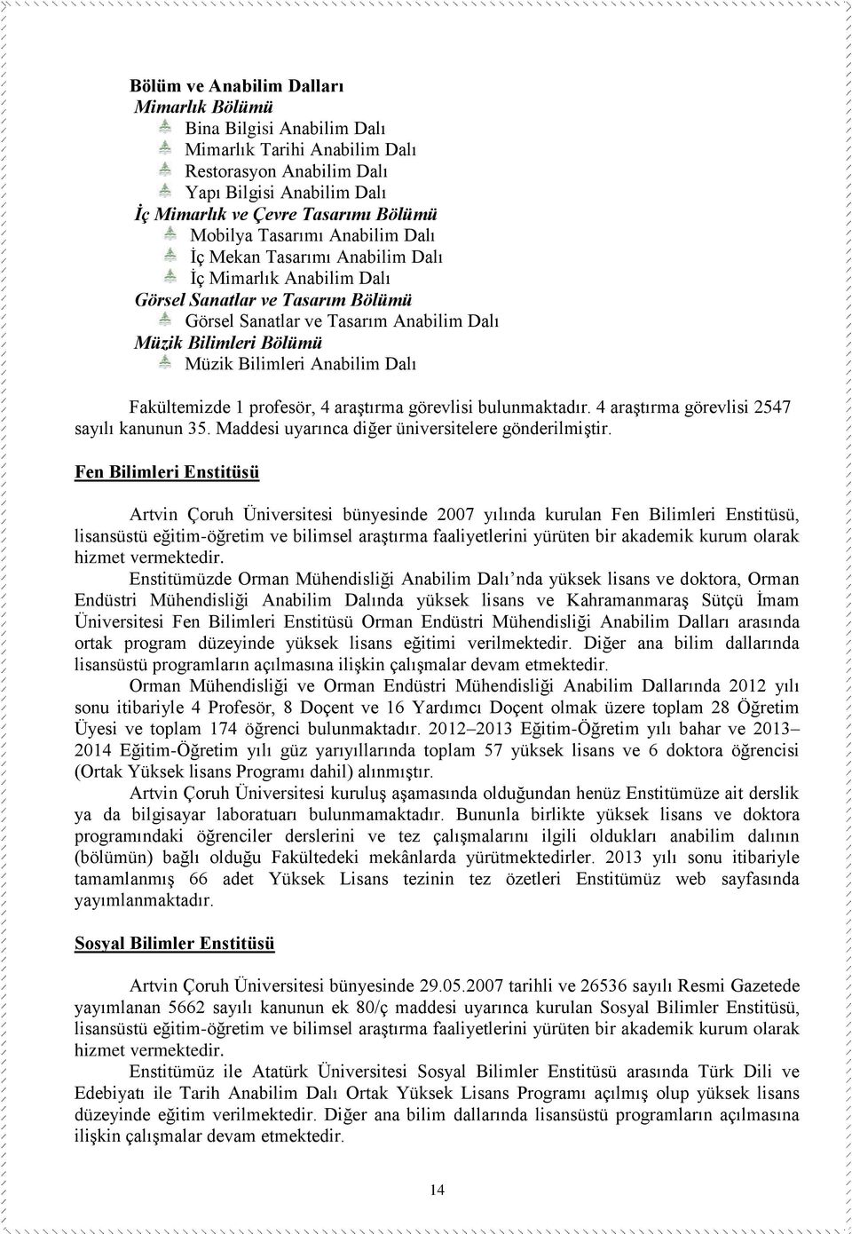 Anabilim Dalı Fakültemizde 1 profesör, 4 araştırma görevlisi bulunmaktadır. 4 araştırma görevlisi 2547 sayılı kanunun 35. Maddesi uyarınca diğer üniversitelere gönderilmiştir.