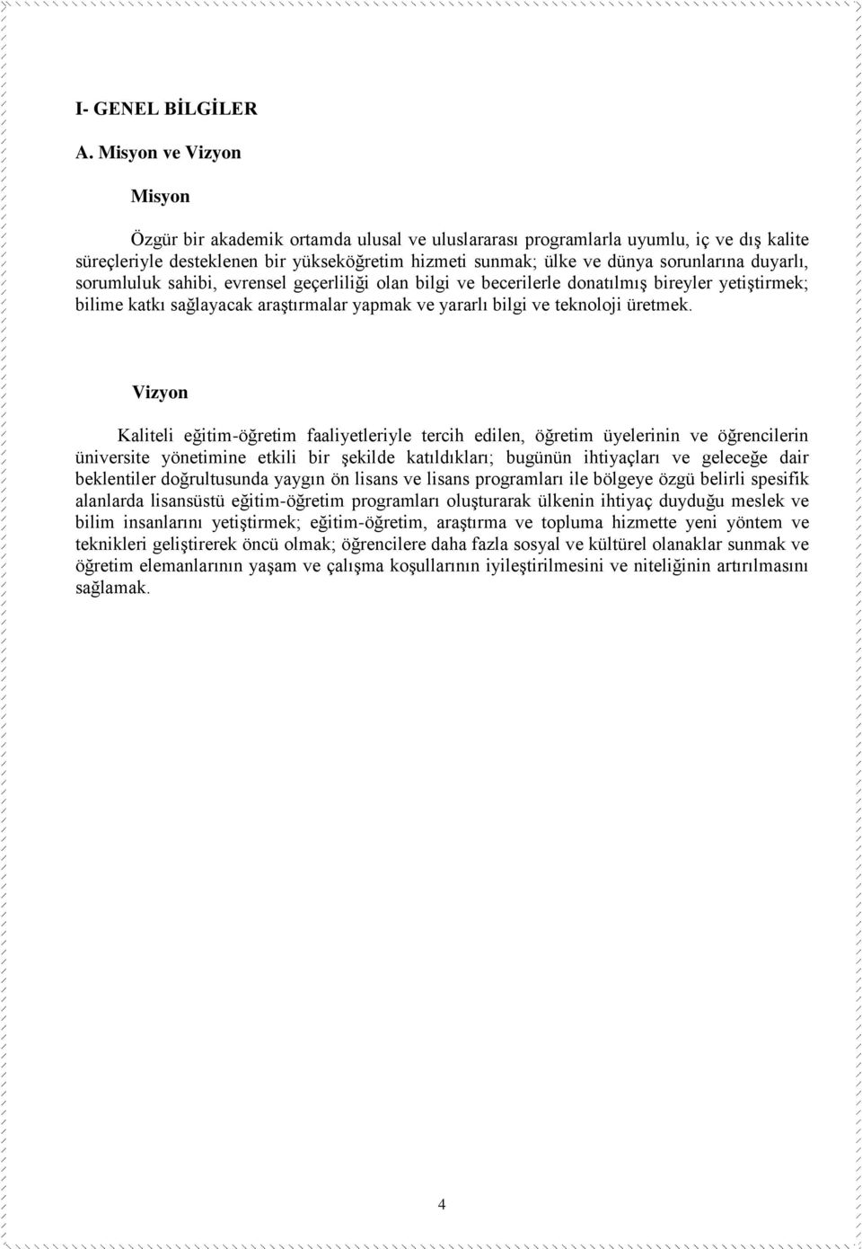 duyarlı, sorumluluk sahibi, evrensel geçerliliği olan bilgi ve becerilerle donatılmış bireyler yetiştirmek; bilime katkı sağlayacak araştırmalar yapmak ve yararlı bilgi ve teknoloji üretmek.