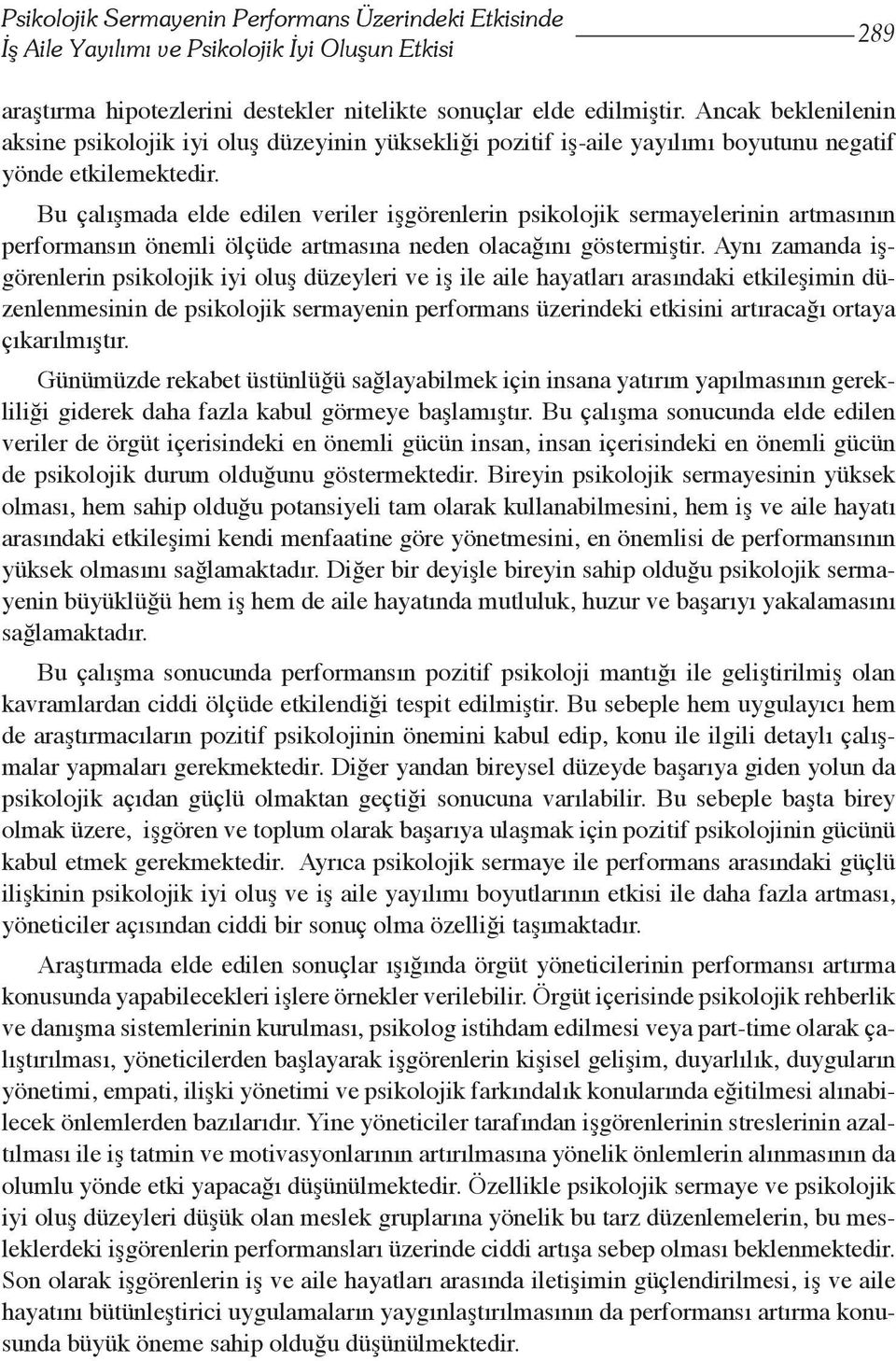 Bu çalışmada elde edilen veriler işgörenlerin psikolojik sermayelerinin artmasının performansın önemli ölçüde artmasına neden olacağını göstermiştir.