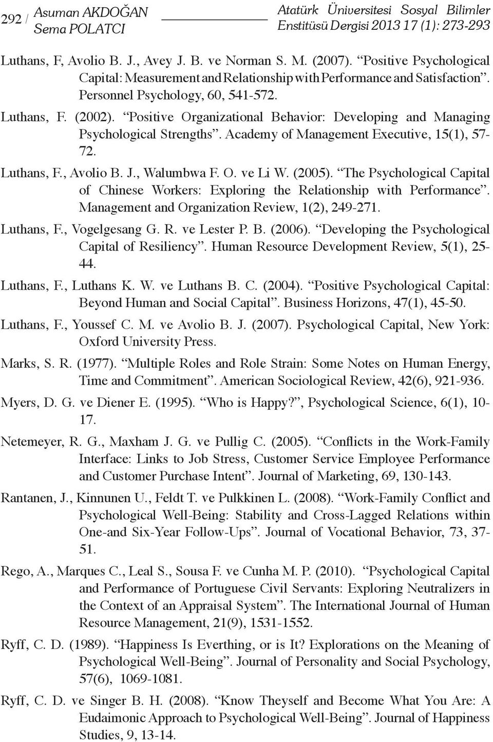 Positive Organizational Behavior: Developing and Managing Psychological Strengths. Academy of Management Executive, 15(1), 57-72. Luthans, F., Avolio B. J., Walumbwa F. O. ve Li W. (2005).