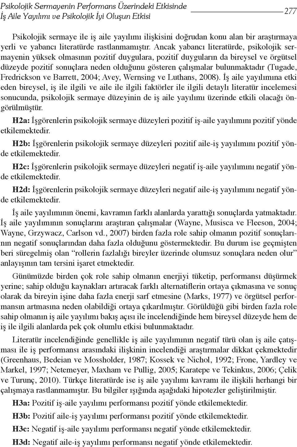 Ancak yabancı literatürde, psikolojik sermayenin yüksek olmasının pozitif duygulara, pozitif duyguların da bireysel ve örgütsel düzeyde pozitif sonuçlara neden olduğunu gösteren çalışmalar