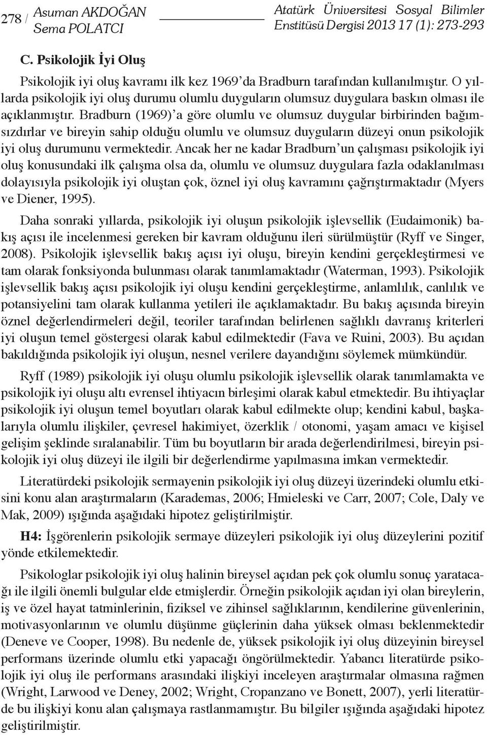 O yıllarda psikolojik iyi oluş durumu olumlu duyguların olumsuz duygulara baskın olması ile açıklanmıştır.