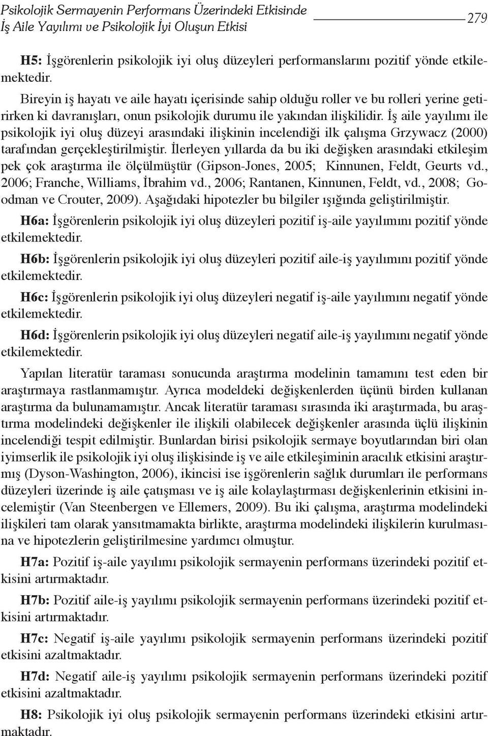 İş aile yayılımı ile psikolojik iyi oluş düzeyi arasındaki ilişkinin incelendiği ilk çalışma Grzywacz (2000) tarafından gerçekleştirilmiştir.