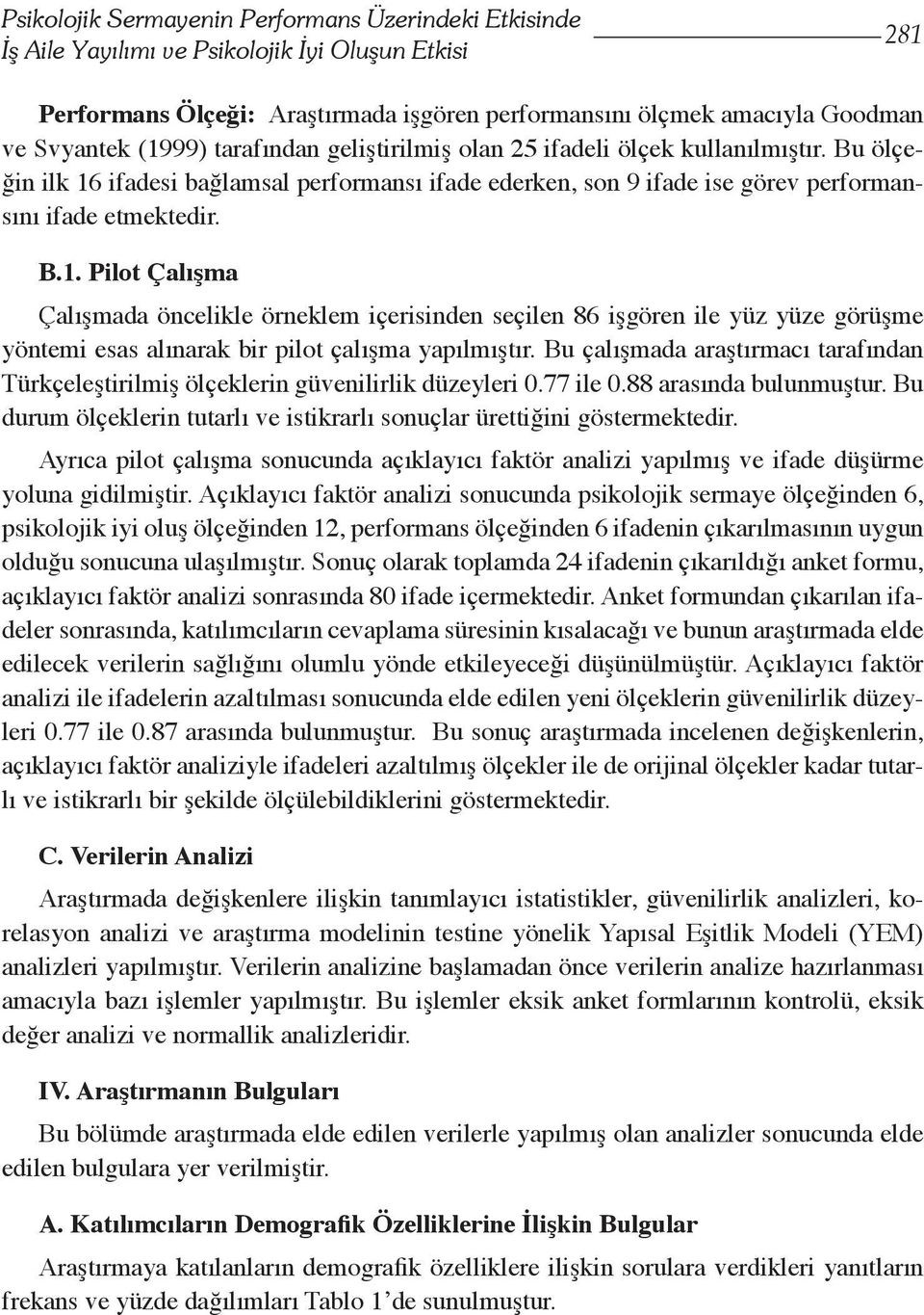 Bu çalışmada araştırmacı tarafından Türkçeleştirilmiş ölçeklerin güvenilirlik düzeyleri 0.77 ile 0.88 arasında bulunmuştur.