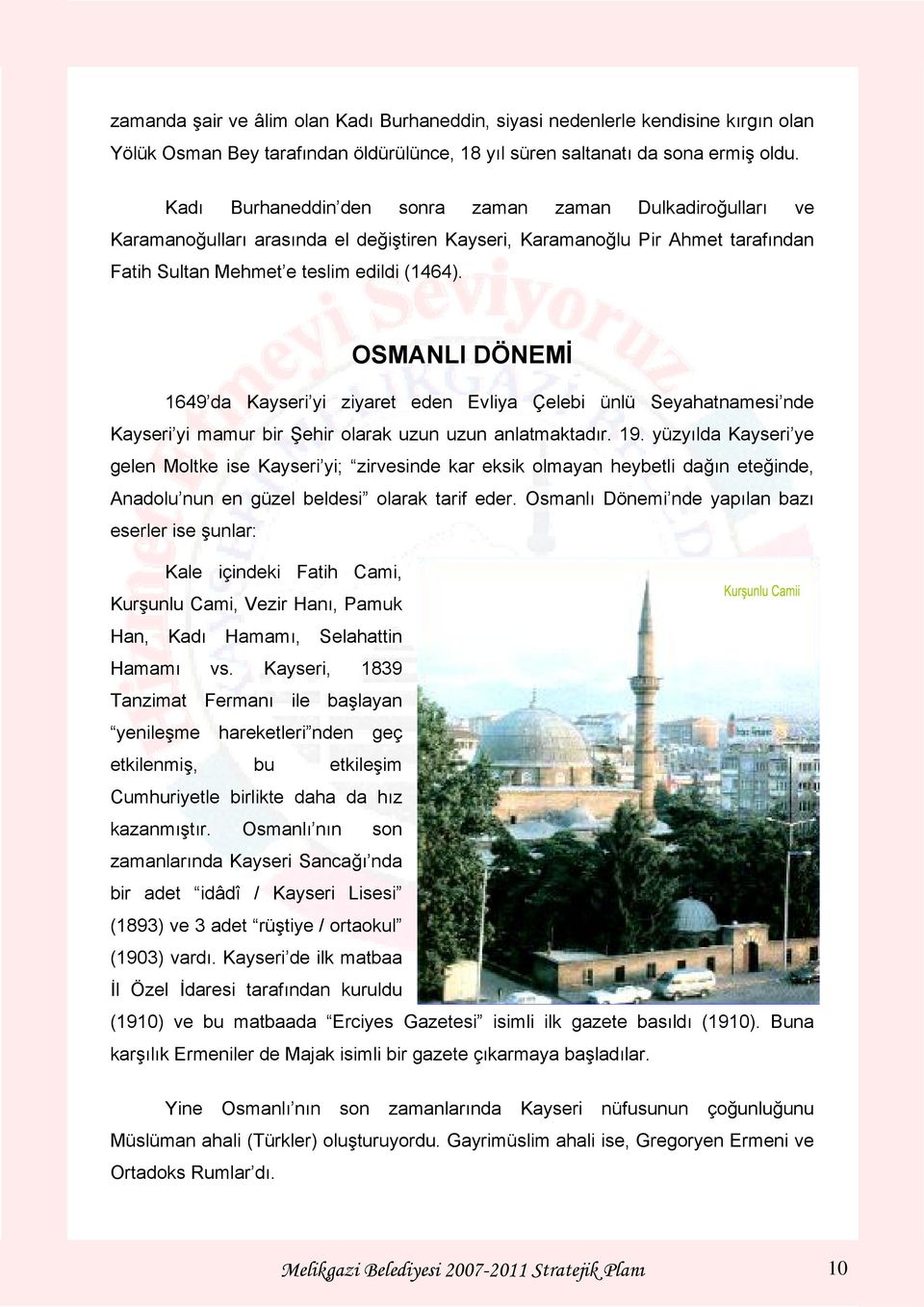 OSMANLI DÖNEMİ 1649 da Kayseri yi ziyaret eden Evliya Çelebi ünlü Seyahatnamesi nde Kayseri yi mamur bir Şehir olarak uzun uzun anlatmaktadır. 19.