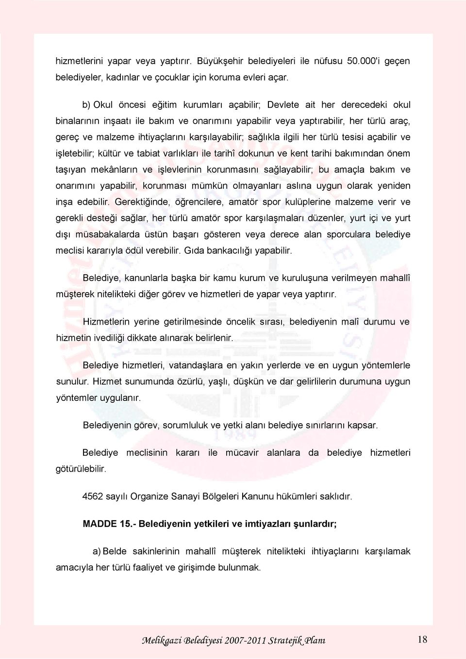 karşılayabilir; sağlıkla ilgili her türlü tesisi açabilir ve işletebilir; kültür ve tabiat varlıkları ile tarihî dokunun ve kent tarihi bakımından önem taşıyan mekânların ve işlevlerinin korunmasını