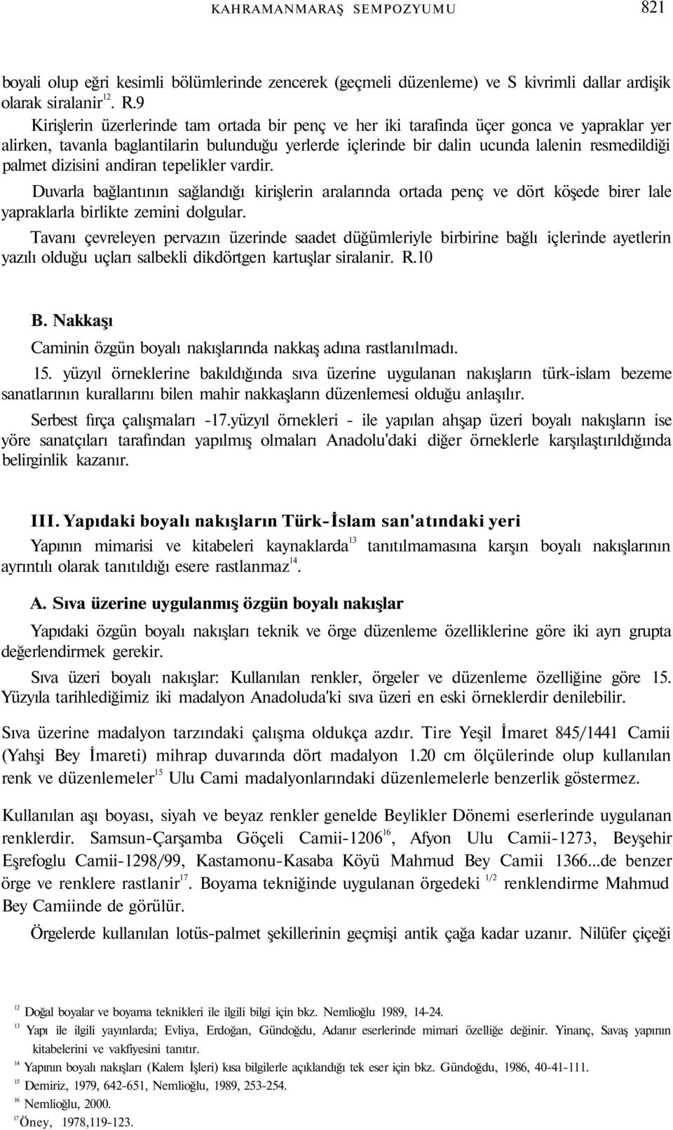 dizisini andiran tepelikler vardir. Duvarla bağlantının sağlandığı kirişlerin aralarında ortada penç ve dört köşede birer lale yapraklarla birlikte zemini dolgular.