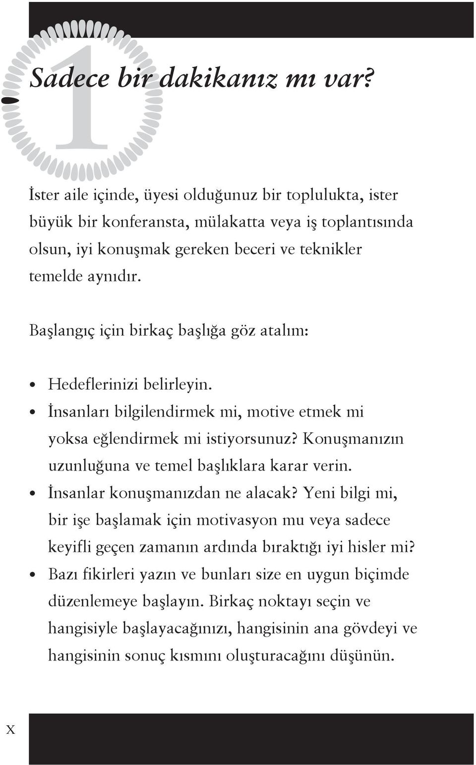 Başlangıç için birkaç başlığa göz atalım: Hedeflerinizi belirleyin. İnsanları bilgilendirmek mi, motive etmek mi yoksa eğlendirmek mi istiyorsunuz?