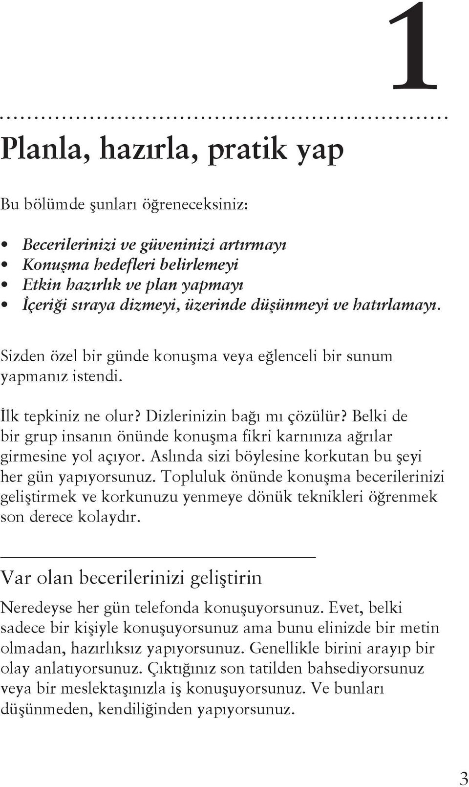 Belki de bir grup insanın önünde konuşma fikri karnınıza ağrılar girmesine yol açıyor. Aslında sizi böylesine korkutan bu şeyi her gün yapıyorsunuz.