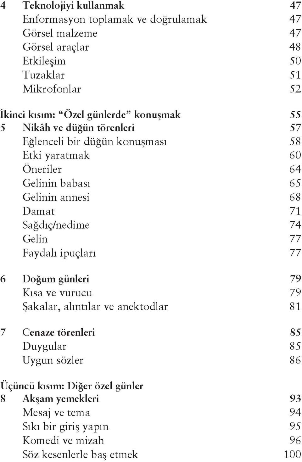 Damat 71 Sağdıç/nedime 74 Gelin 77 Faydalı ipuçları 77 6 Doğum günleri 79 Kısa ve vurucu 79 Şakalar, alıntılar ve anektodlar 81 7 Cenaze törenleri 85