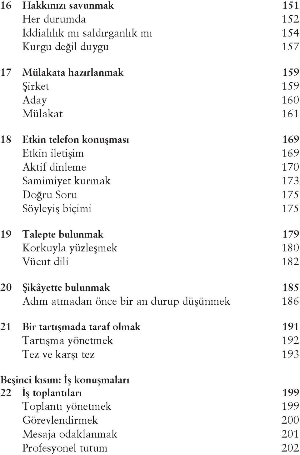 Korkuyla yüzleşmek 180 Vücut dili 182 20 Şikâyette bulunmak 185 Adım atmadan önce bir an durup düşünmek 186 21 Bir tartışmada taraf olmak 191 Tartışma