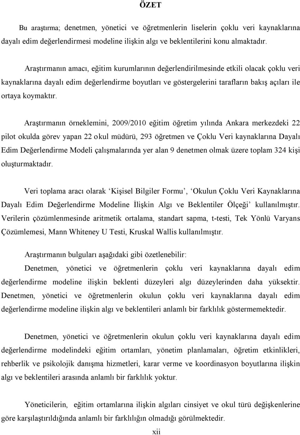 Araştırmanın örneklemini, 2009/2010 eğitim öğretim yılında Ankara merkezdeki 22 pilot okulda görev yapan 22 okul müdürü, 293 öğretmen ve Çoklu Veri kaynaklarına Dayalı Edim Değerlendirme Modeli