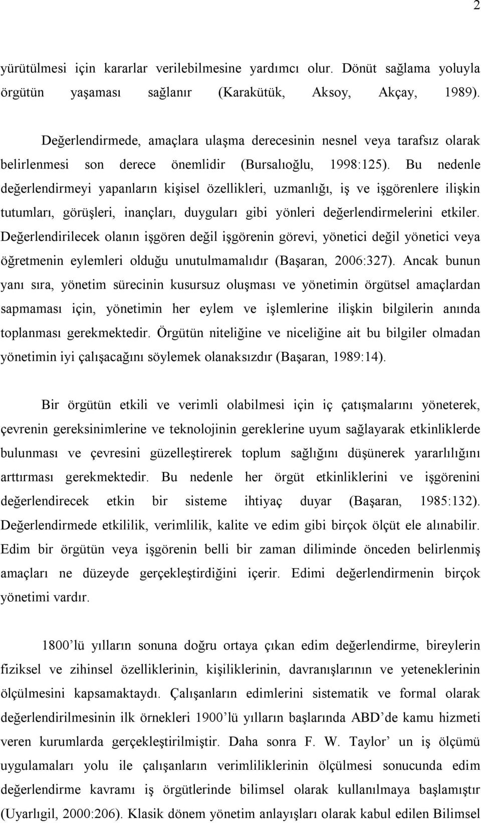 Bu nedenle değerlendirmeyi yapanların kişisel özellikleri, uzmanlığı, iş ve işgörenlere ilişkin tutumları, görüşleri, inançları, duyguları gibi yönleri değerlendirmelerini etkiler.