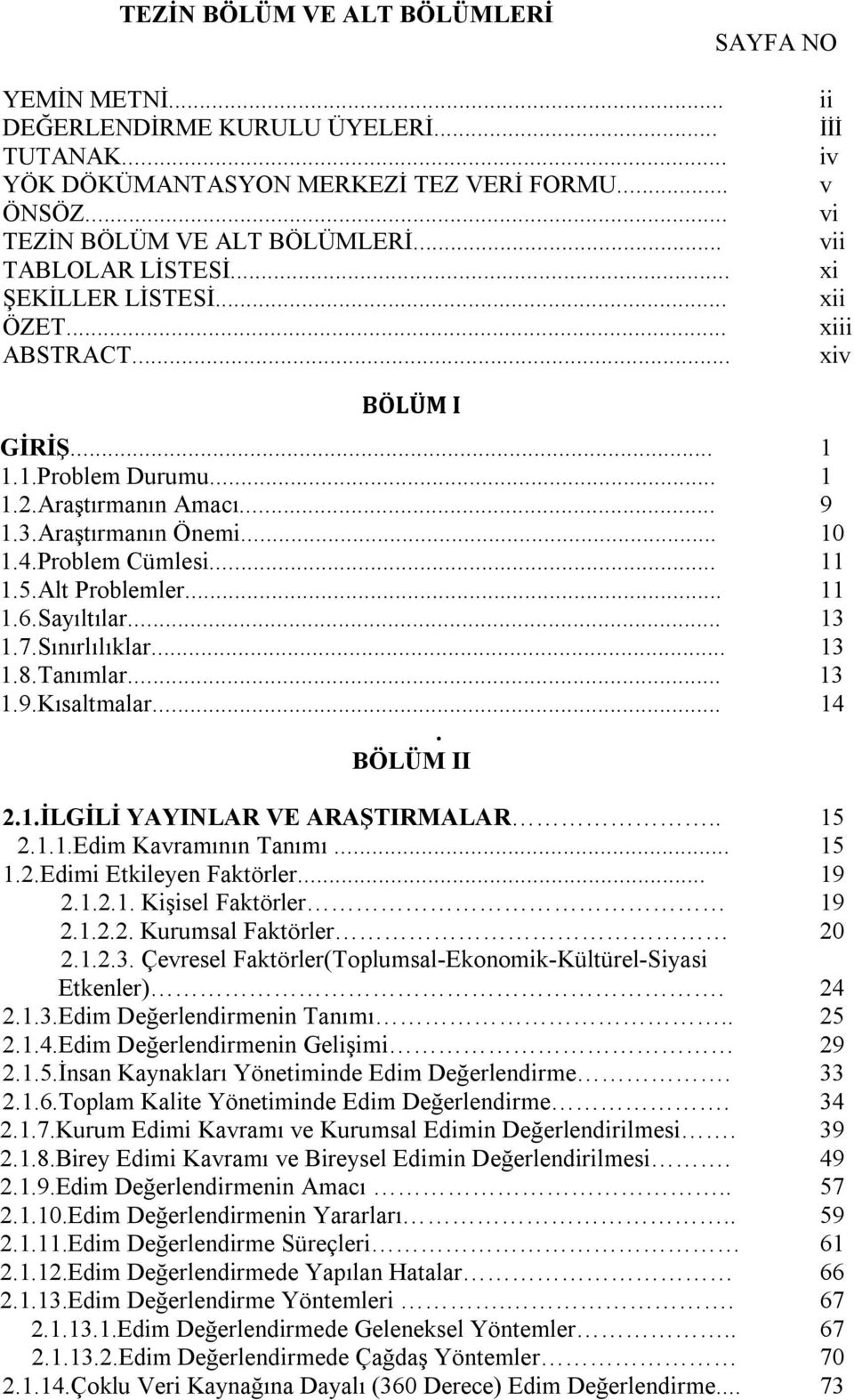 .. 11 1.5.Alt Problemler... 11 1.6.Sayıltılar... 13 1.7.Sınırlılıklar... 13 1.8.Tanımlar... 13 1.9.Kısaltmalar... 14. BÖLÜM II 2.1.İLGİLİ YAYINLAR VE ARAŞTIRMALAR.. 15 2.1.1.Edim Kavramının Tanımı.