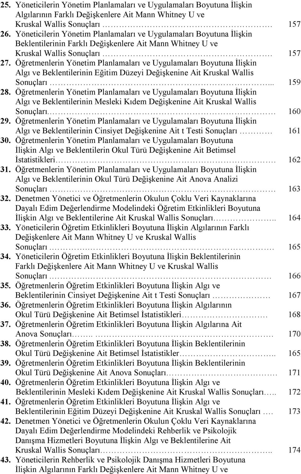 Öğretmenlerin Yönetim Planlamaları ve Uygulamaları Boyutuna İlişkin Algı ve Beklentilerinin Eğitim Düzeyi Değişkenine Ait Kruskal Wallis Sonuçları... 159 28.