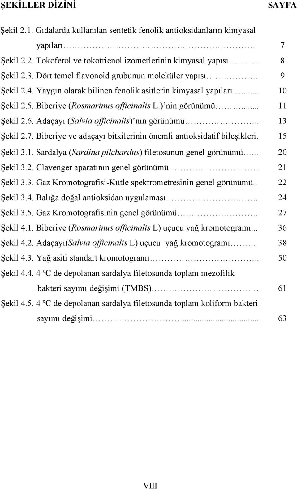 6. Adaçayı (Salvia officinalis) nın görünümü.. 13 Şekil 2.7. Biberiye ve adaçayı bitkilerinin önemli antioksidatif bileşikleri. 15 Şekil 3.1. Sardalya (Sardina pilchardus) filetosunun genel görünümü.