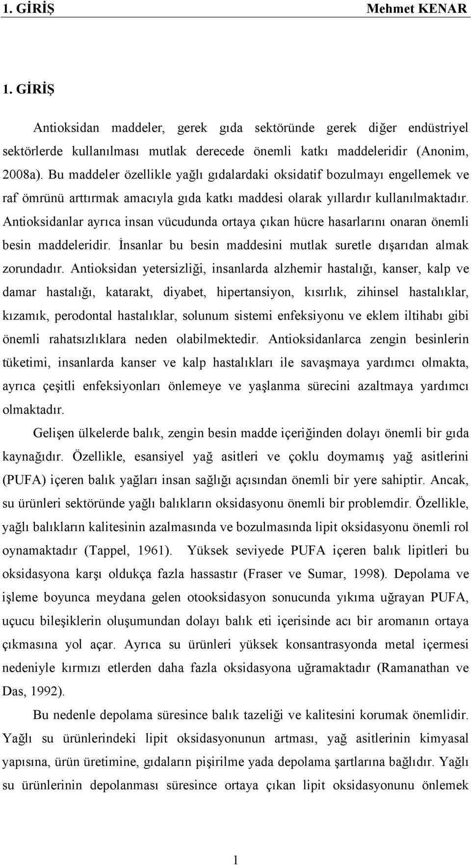 Antioksidanlar ayrıca insan vücudunda ortaya çıkan hücre hasarlarını onaran önemli besin maddeleridir. İnsanlar bu besin maddesini mutlak suretle dışarıdan almak zorundadır.