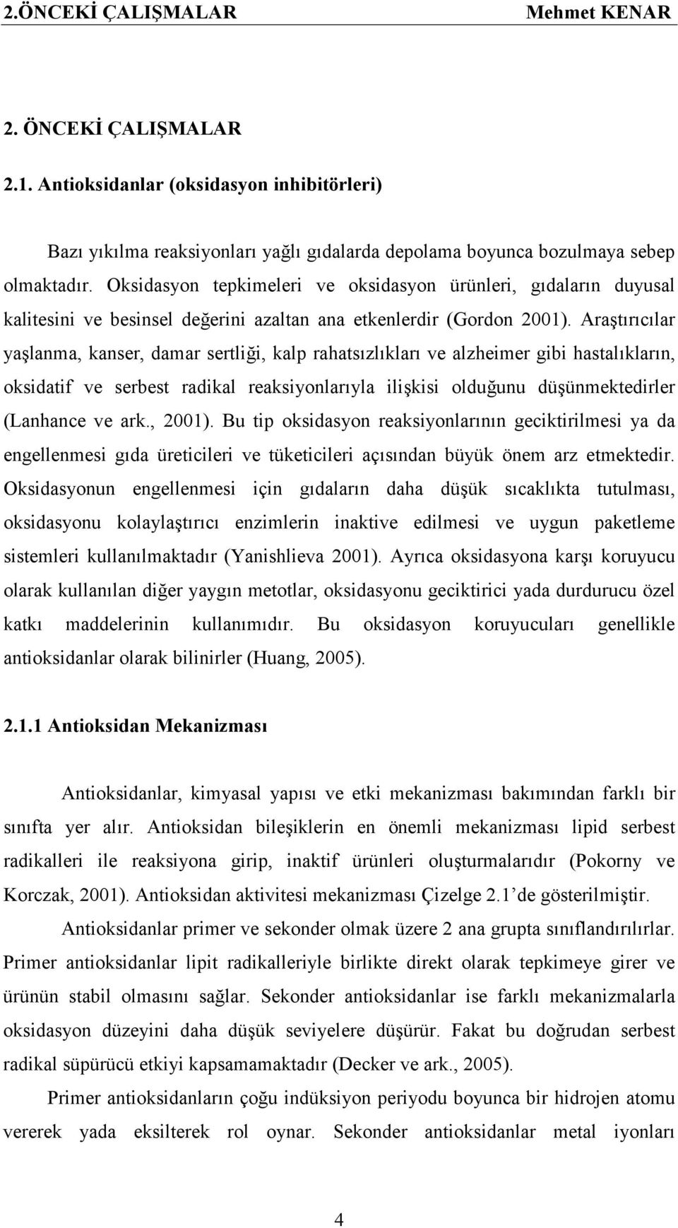 Araştırıcılar yaşlanma, kanser, damar sertliği, kalp rahatsızlıkları ve alzheimer gibi hastalıkların, oksidatif ve serbest radikal reaksiyonlarıyla ilişkisi olduğunu düşünmektedirler (Lanhance ve ark.