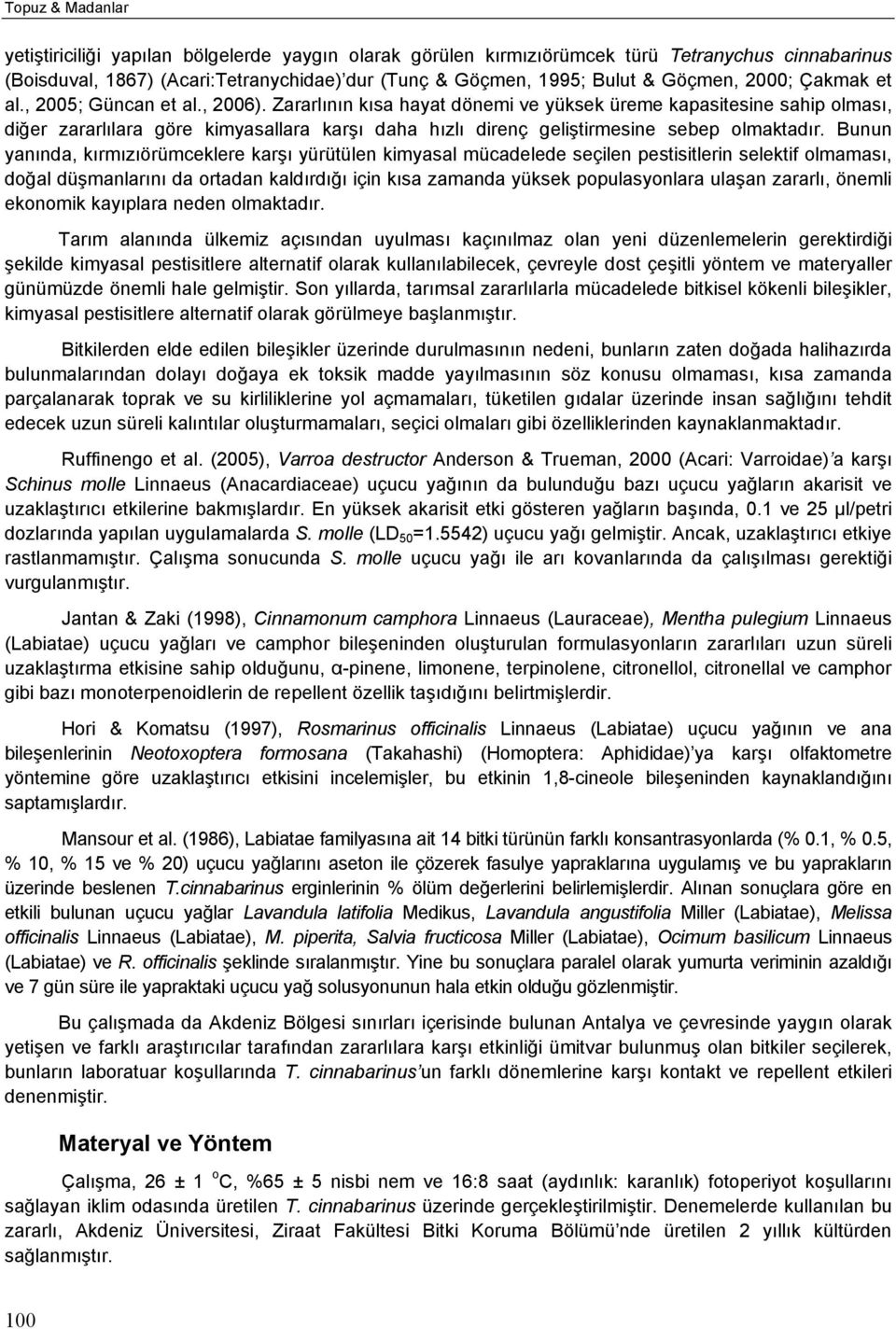 Zararlının kısa hayat dönemi ve yüksek üreme kapasitesine sahip olması, diğer zararlılara göre kimyasallara karşı daha hızlı direnç geliştirmesine sebep olmaktadır.