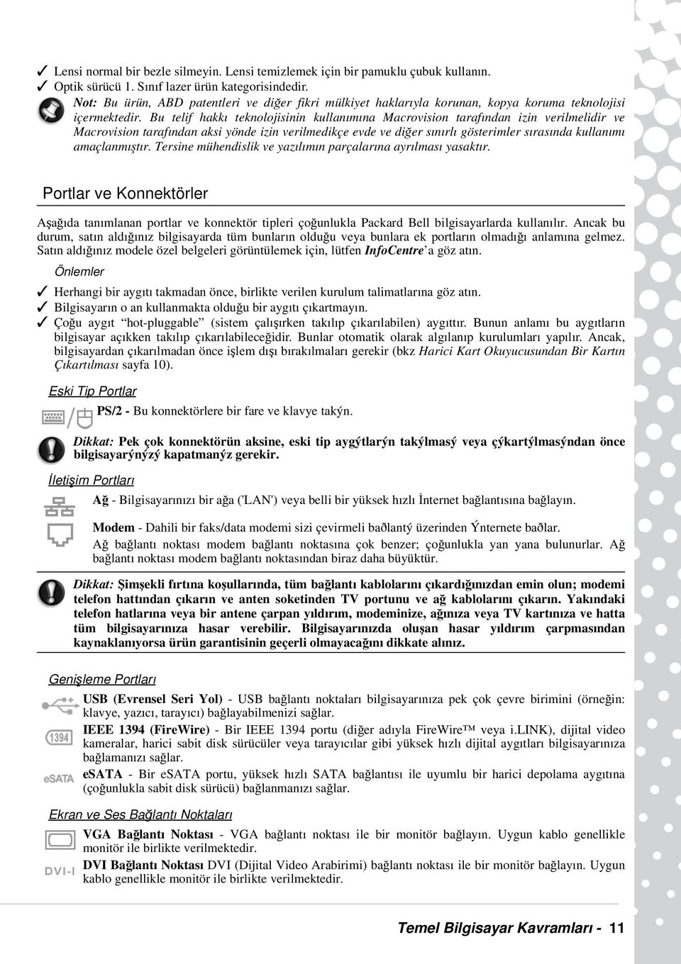 Bu telif hakkı teknolojisinin kullanımına Macrovision tarafından izin verilmelidir ve Macrovision tarafından aksi yönde izin verilmedikçe evde ve diğer sınırlı gösterimler sırasında kullanımı