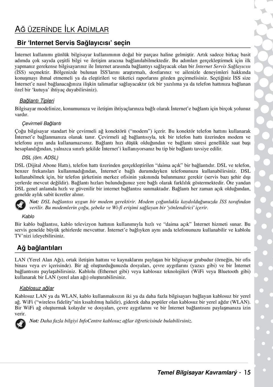 Bu adımları gerçekleştirmek için ilk yapmanız gerekense bilgisayarınız ile İnternet arasında bağlantıyı sağlayacak olan bir İnternet Servis Sağlayıcısı (İSS) seçmektir.