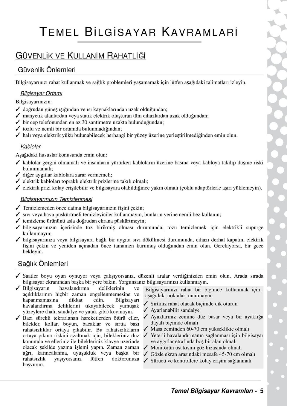 telefonundan en az 30 santimetre uzakta bulunduğundan; tozlu ve nemli bir ortamda bulunmadığından; halı veya elektrik yükü bulunabilecek herhangi bir yüzey üzerine yerleştirilmediğinden emin olun.