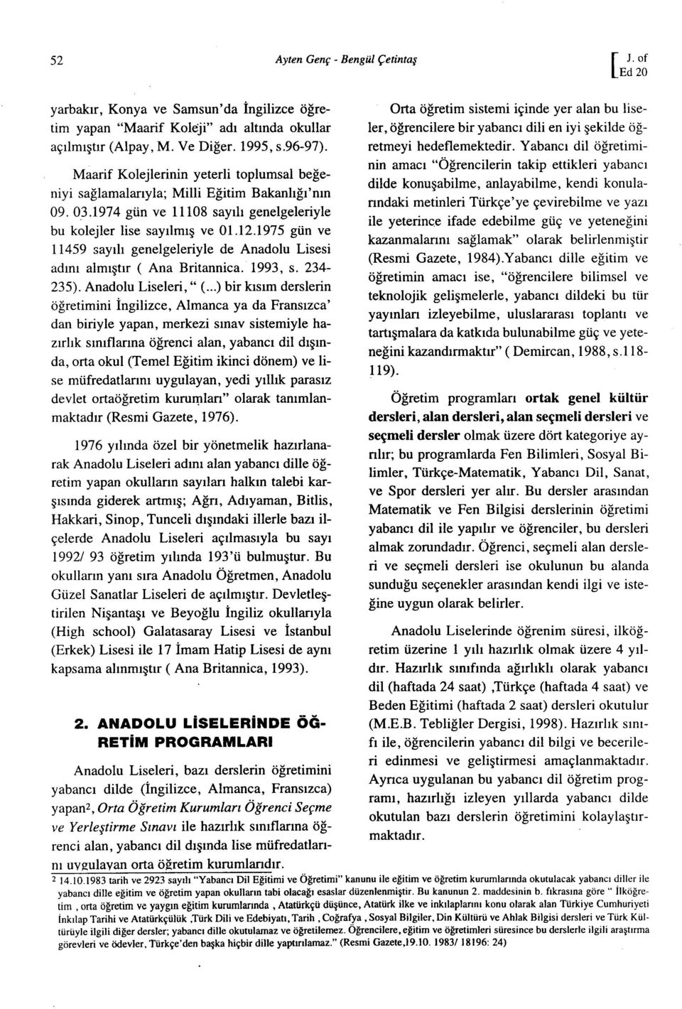 1975 gün ve 11459 sayılı genelgeleriyle de Anadolu Lisesi adını almıştır ( Ana Britannica. 1993, s. 234-235). Anadolu Liseleri, " (.