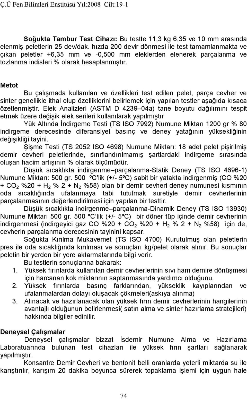 Metot Bu çalışmada kullanılan ve özellikleri test edilen pelet, parça cevher ve sinter genellikle ithal olup özelliklerini belirlemek için yapılan testler aşağıda kısaca özetlenmiştir.