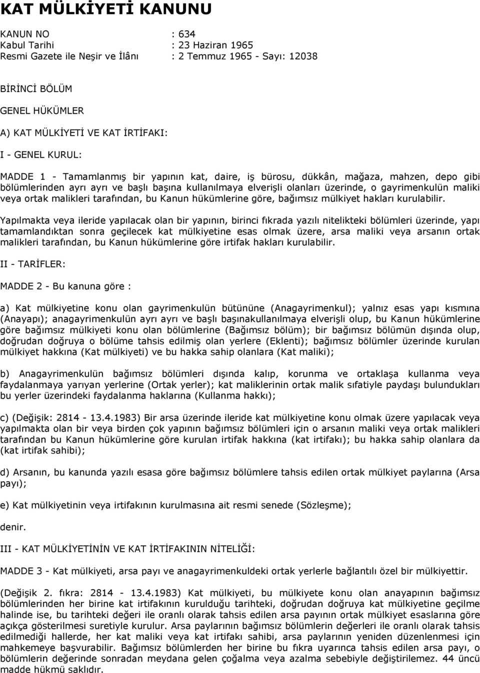 gayrimenkulün maliki veya ortak malikleri tarafından, bu Kanun hükümlerine göre, bağımsız mülkiyet hakları kurulabilir.