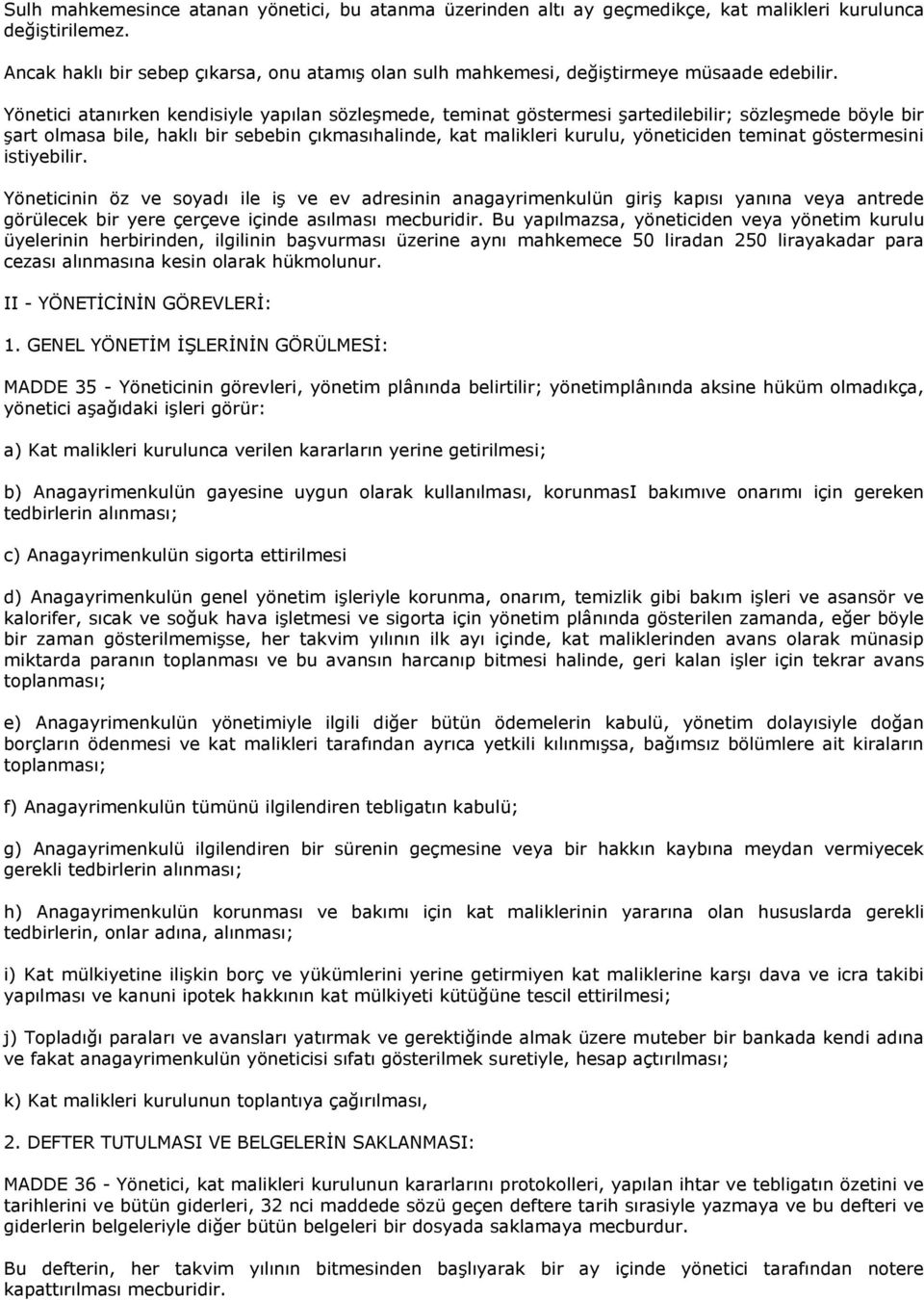 Yönetici atanırken kendisiyle yapılan sözleşmede, teminat göstermesi şartedilebilir; sözleşmede böyle bir şart olmasa bile, haklı bir sebebin çıkmasıhalinde, kat malikleri kurulu, yöneticiden teminat