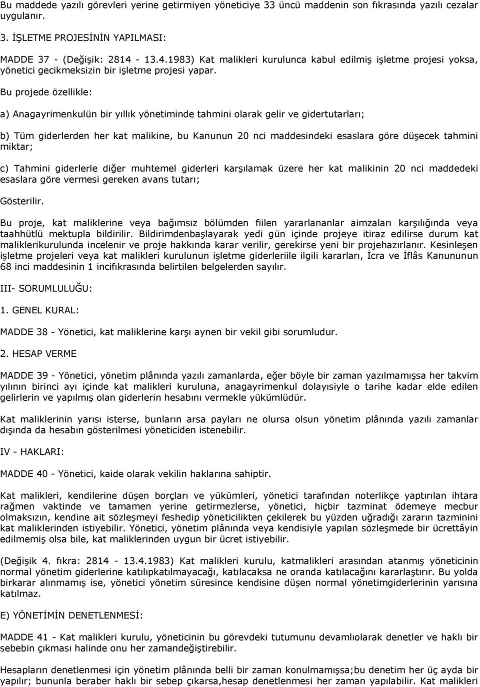 Bu projede özellikle: a) Anagayrimenkulün bir yıllık yönetiminde tahmini olarak gelir ve gidertutarları; b) Tüm giderlerden her kat malikine, bu Kanunun 20 nci maddesindeki esaslara göre düşecek