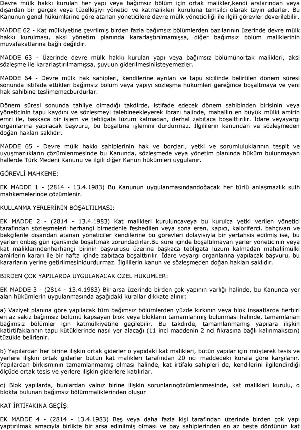 MADDE 62 - Kat mülkiyetine çevrilmiş birden fazla bağımsız bölümlerden bazılarının üzerinde devre mülk hakkı kurulması, aksi yönetim planında kararlaştırılmamışsa, diğer bağımsız bölüm maliklerinin