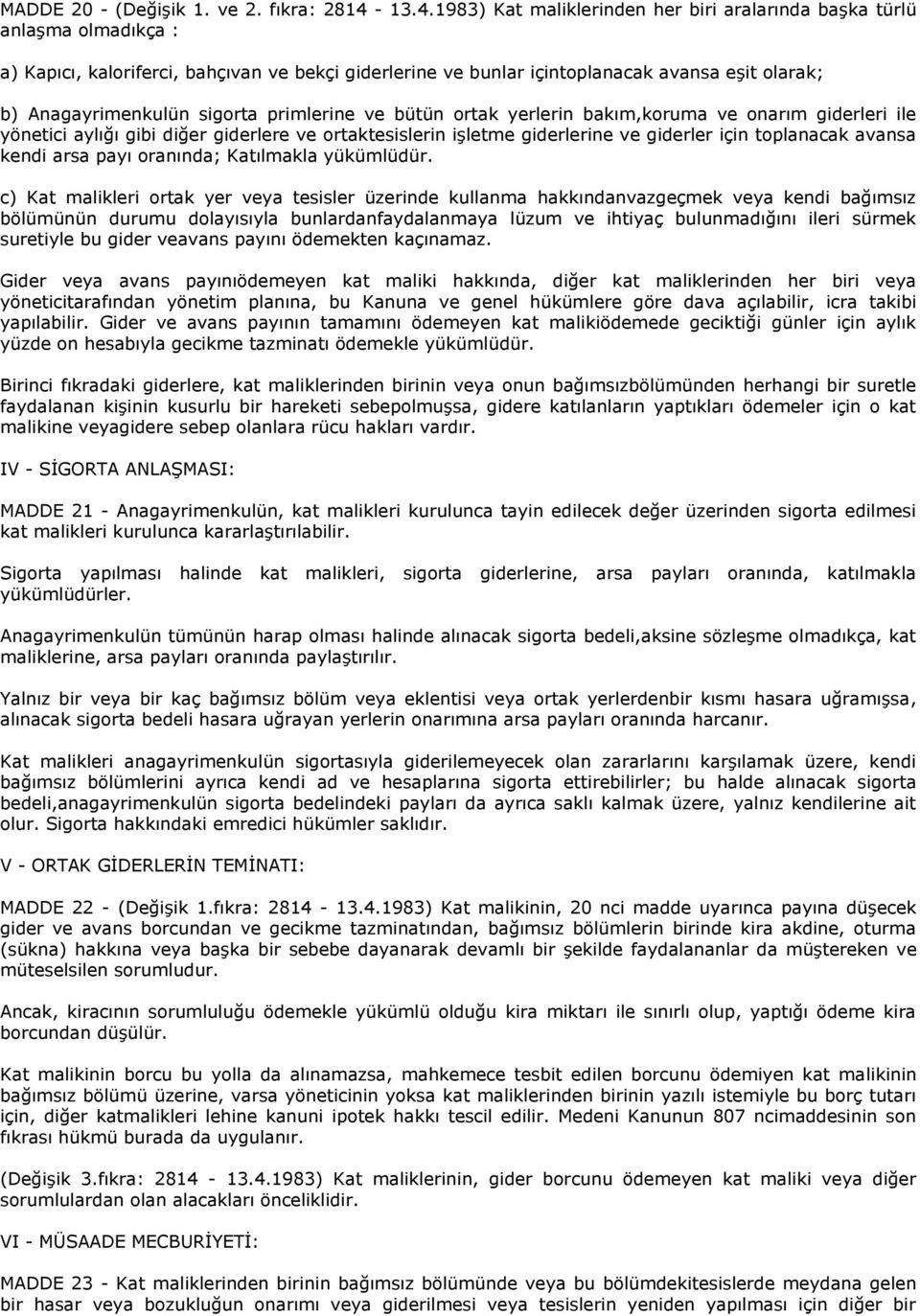 sigorta primlerine ve bütün ortak yerlerin bakım,koruma ve onarım giderleri ile yönetici aylığı gibi diğer giderlere ve ortaktesislerin işletme giderlerine ve giderler için toplanacak avansa kendi