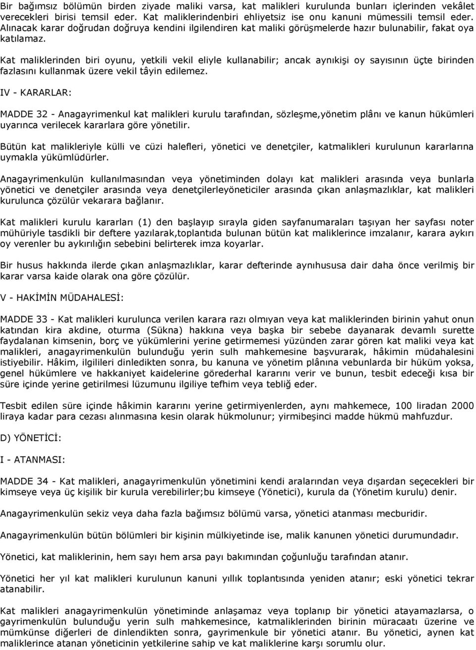 Kat maliklerinden biri oyunu, yetkili vekil eliyle kullanabilir; ancak aynıkişi oy sayısının üçte birinden fazlasını kullanmak üzere vekil tâyin edilemez.