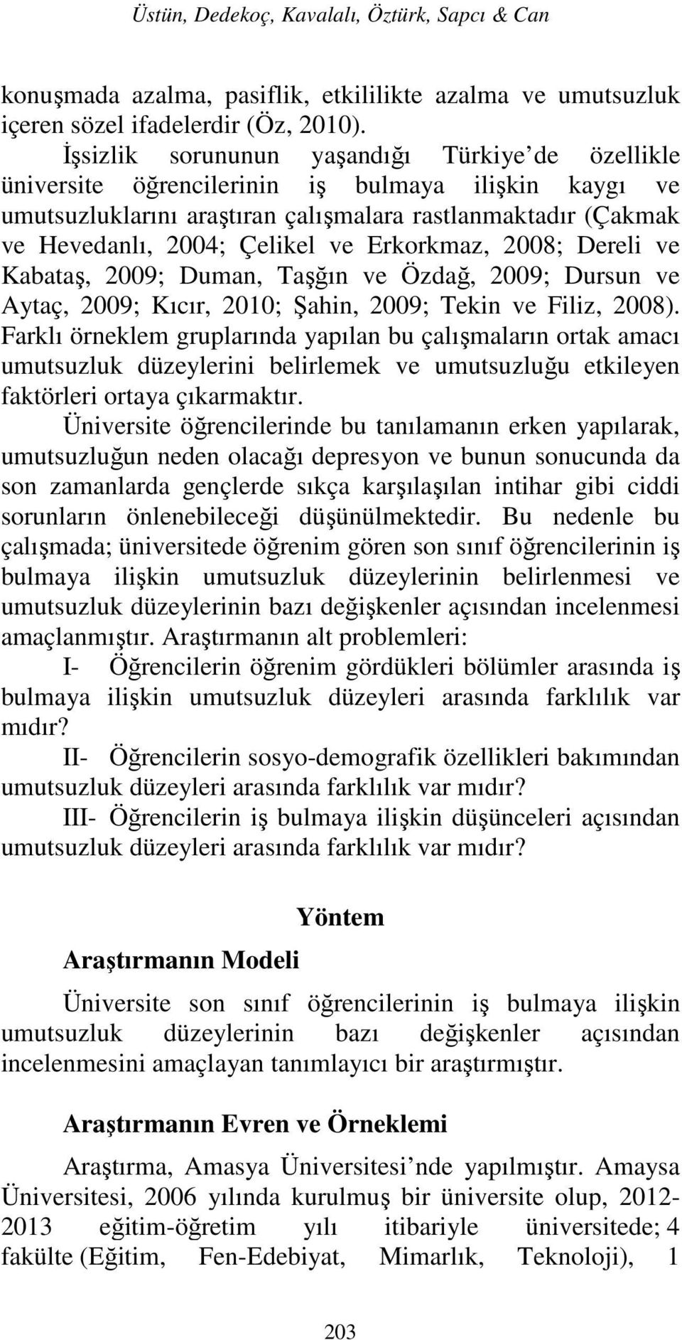 Erkorkmaz, 2008; Dereli ve Kabataş, 2009; Duman, Taşğın ve Özdağ, 2009; Dursun ve Aytaç, 2009; Kıcır, 2010; Şahin, 2009; Tekin ve Filiz, 2008).