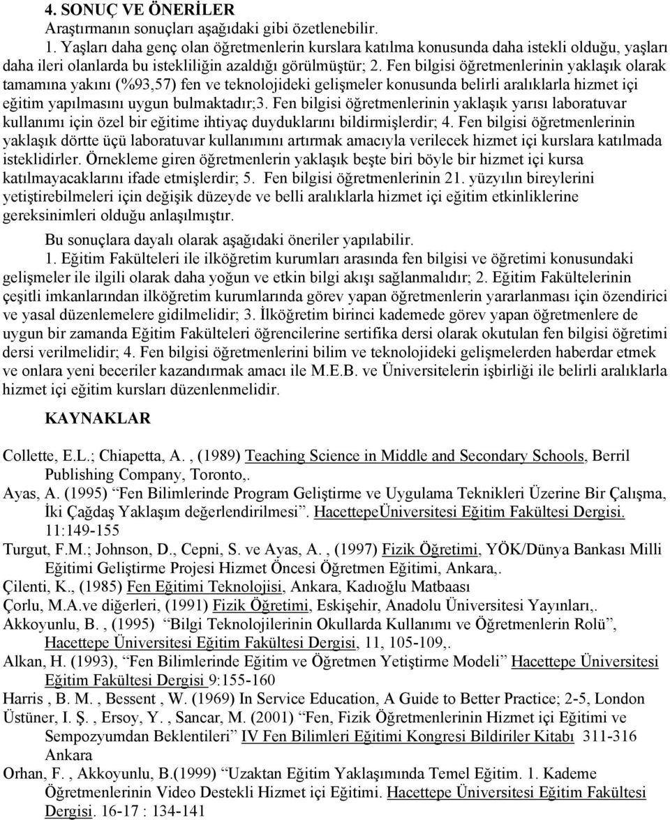 Fen bilgisi öğretmenlerinin yaklaşık olarak tamamına yakını (%93,57) fen ve teknolojideki gelişmeler konusunda belirli aralıklarla hizmet içi eğitim yapılmasını uygun bulmaktadır;3.