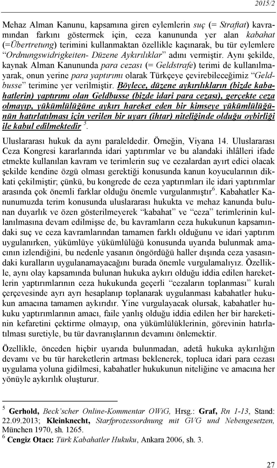 Aynı şekilde, kaynak Alman Kanununda para cezası (= Geldstrafe) terimi de kullanılmayarak, onun yerine para yaptırımı olarak Türkçeye çevirebileceğimiz Geldbusse terimine yer verilmiştir.